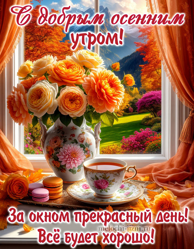 открытка с добрым утром осенняя с пожеланием: За окном прекрасный день, все будет хорошо!