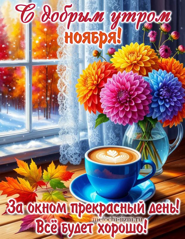 Доброе утро ноября картинка бесплатно, открытка с пожеланием за окном прекрасный день, все будет хорошо, кофе и цветы
