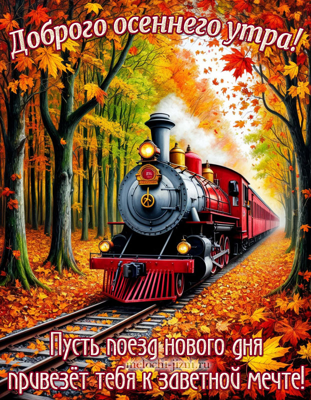 открытка с добрым утром осенняя с пожеланием: пусть поезд нового дня привезет тебя к заветной мечте