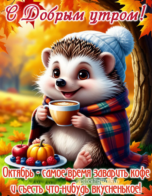 картинка с добрым утром октября с ежиком и пожеланием: октябрь - самое время заварить кофе и съесть что-нибудь вкусное